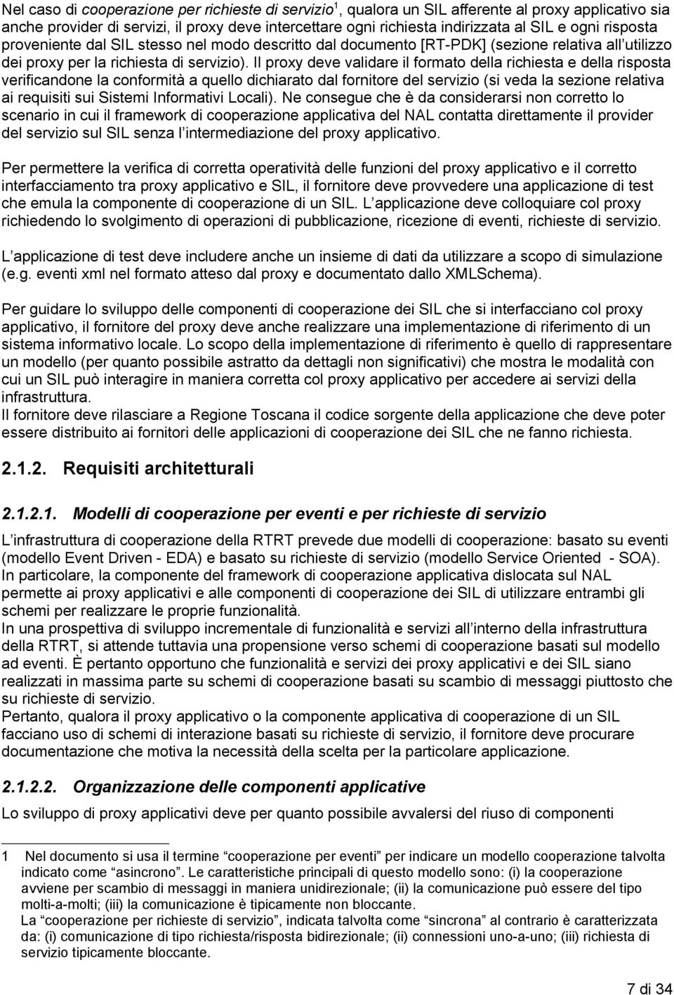 Il proxy deve validare il formato della richiesta e della risposta verificandone la conformità a quello dichiarato dal fornitore del servizio (si veda la sezione relativa ai requisiti sui Sistemi