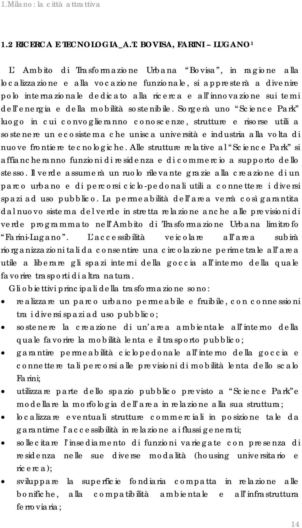 BOVISA, FARINI LUGANO 1 L Ambito di Trasformazione Urbana Bovisa, in ragione alla localizzazione e alla vocazione funzionale, si appresterà a divenire polo internazionale dedicato alla ricerca e all