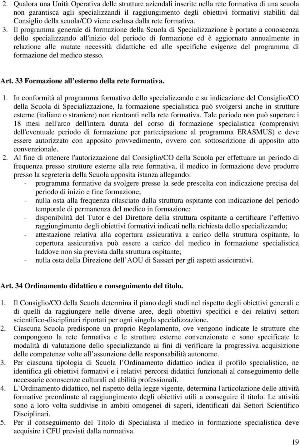 Il programma generale di formazione della Scuola di Specializzazione è portato a conoscenza dello specializzando all'inizio del periodo di formazione ed è aggiornato annualmente in relazione alle