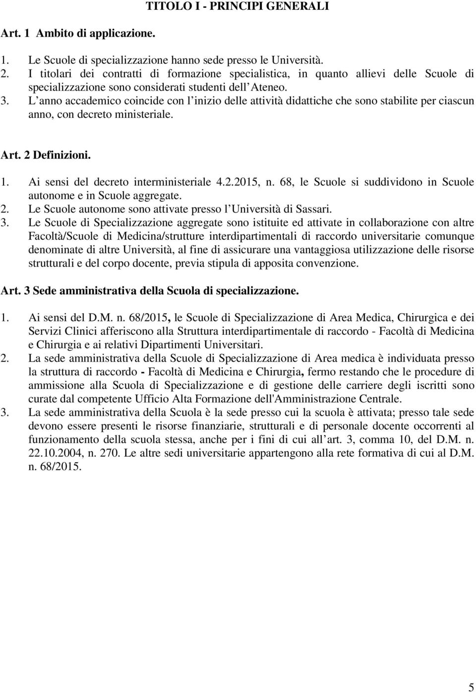 L anno accademico coincide con l inizio delle attività didattiche che sono stabilite per ciascun anno, con decreto ministeriale. Art. 2 Definizioni. 1. Ai sensi del decreto interministeriale 4.2.2015, n.