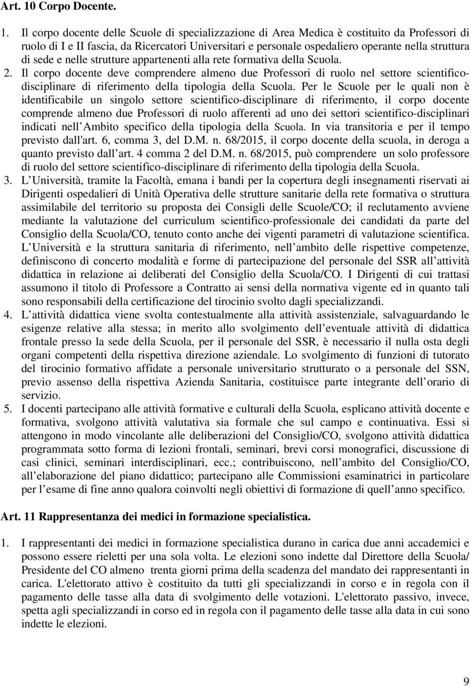 Il corpo docente delle Scuole di specializzazione di Area Medica è costituito da Professori di ruolo di I e II fascia, da Ricercatori Universitari e personale ospedaliero operante nella struttura di