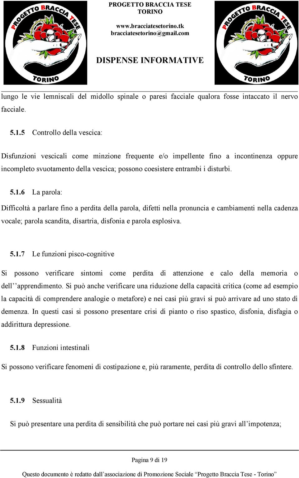 6 La parola: Difficoltà a parlare fino a perdita della parola, difetti nella pronuncia e cambiamenti nella cadenza vocale; parola scandita, disartria, disfonia e parola esplosiva. 5.1.