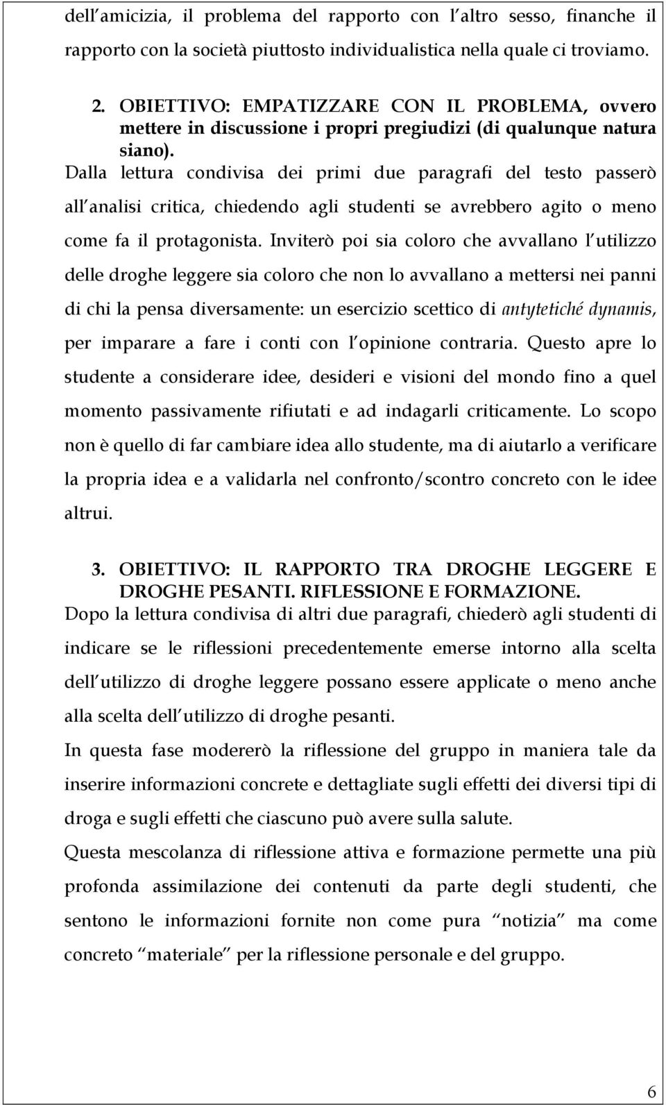 Dalla lettura condivisa dei primi due paragrafi del testo passerò all analisi critica, chiedendo agli studenti se avrebbero agito o meno come fa il protagonista.