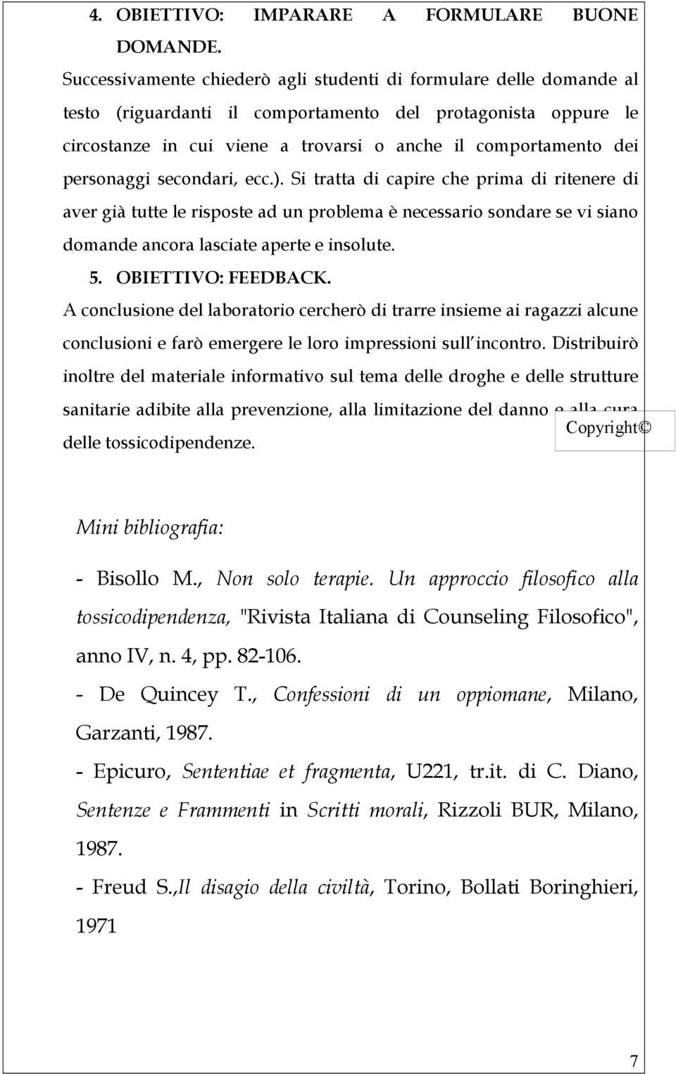 personaggi secondari, ecc.). Si tratta di capire che prima di ritenere di aver già tutte le risposte ad un problema è necessario sondare se vi siano domande ancora lasciate aperte e insolute. 5.