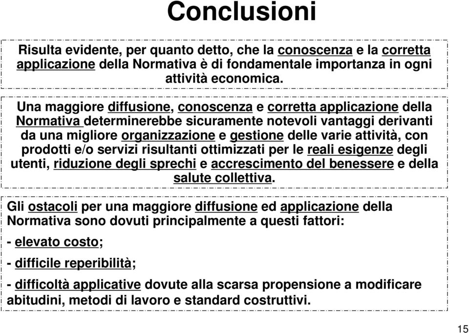 prodotti e/o servizi risultanti ottimizzati per le reali esigenze degli utenti, riduzione degli sprechi e accrescimento del benessere e della salute collettiva.