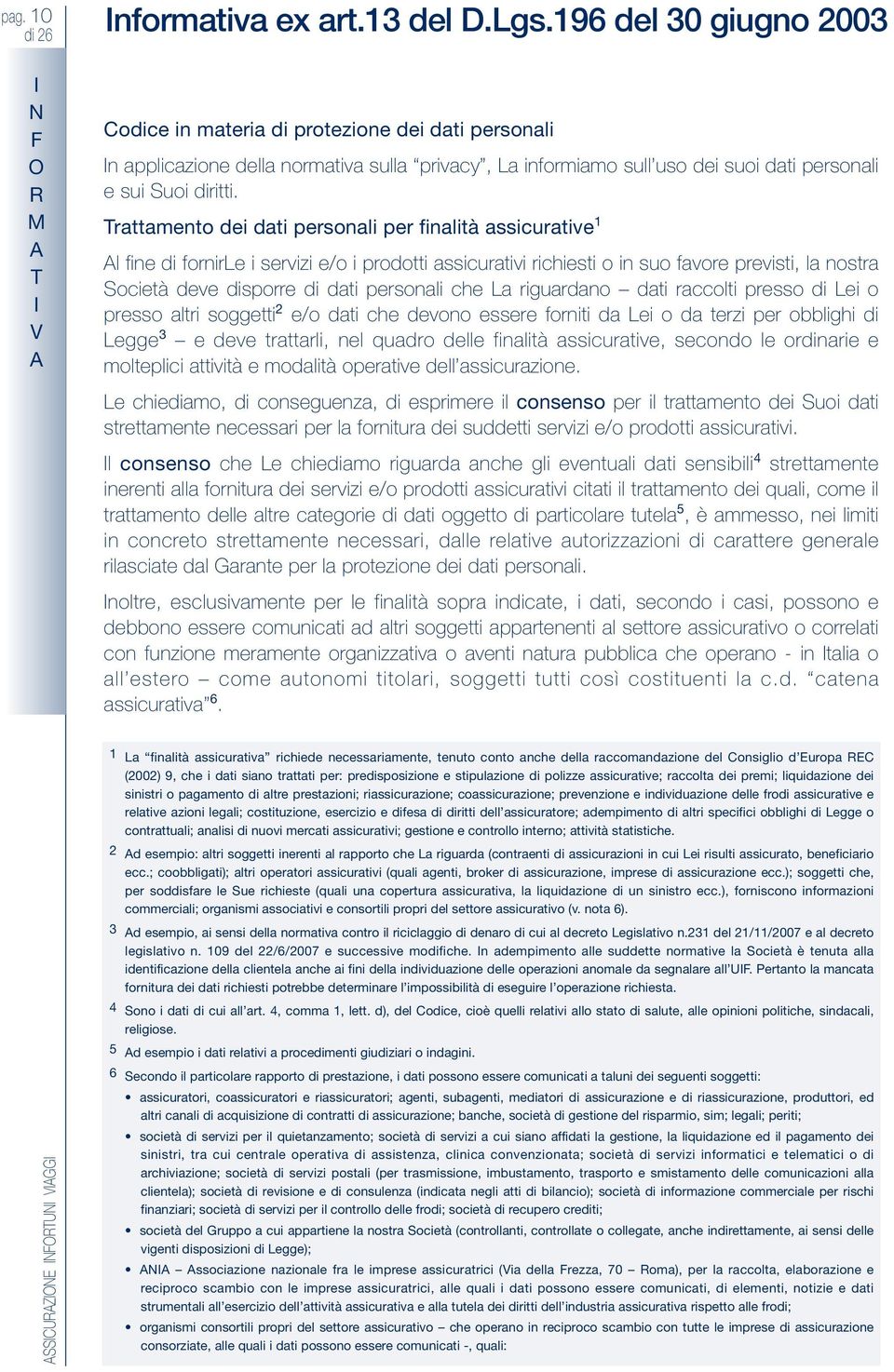 rattamento dei dati personali per finalità assicurative 1 l fine di fornirle i servizi e/o i prodotti assicurativi richiesti o in suo favore previsti, la nostra ocietà deve disporre di dati personali