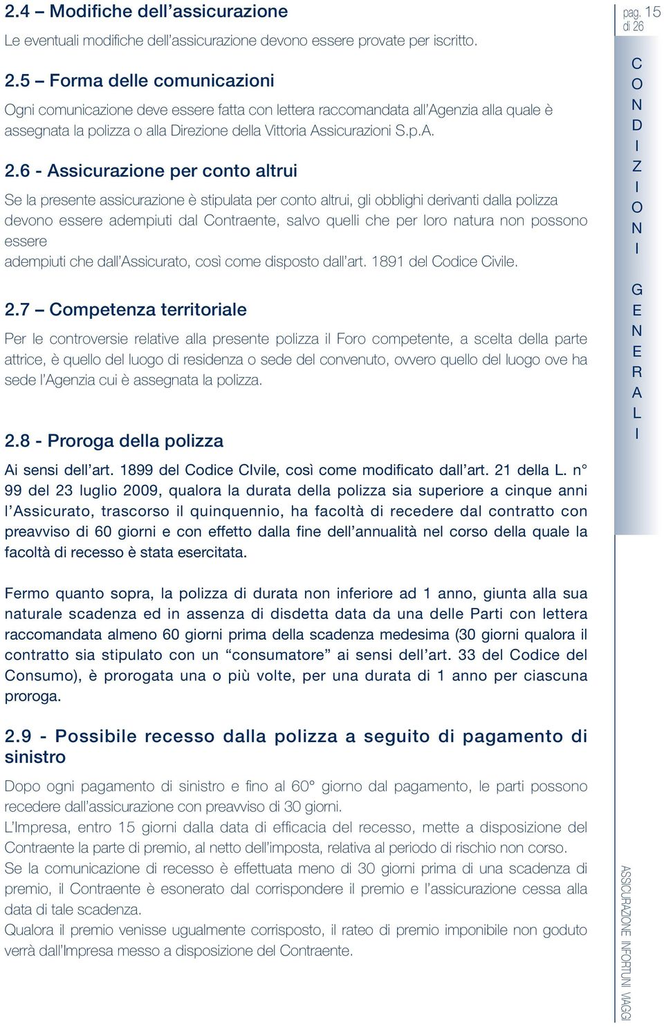 6 - ssicurazione per conto altrui e la presente assicurazione è stipulata per conto altrui, gli obblighi derivanti dalla polizza devono essere adempiuti dal ontraente, salvo quelli che per loro