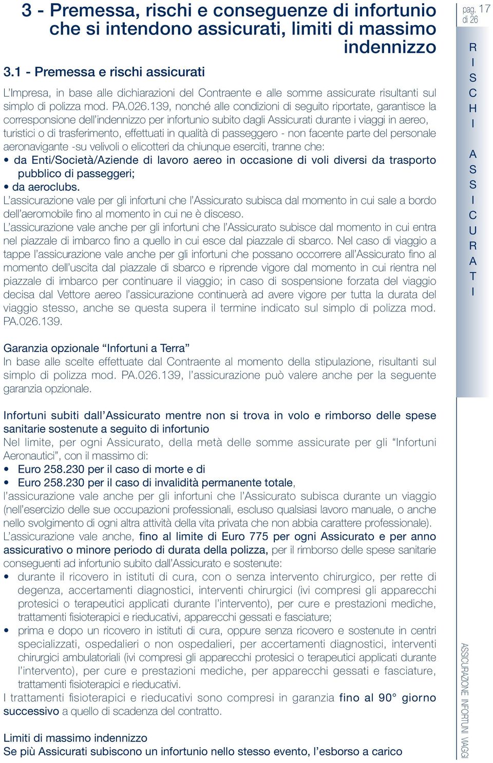 139, nonché alle condizioni di seguito riportate, garantisce la corresponsione dell indennizzo per infortunio subito dagli ssicurati durante i viaggi in aereo, turistici o di trasferimento,