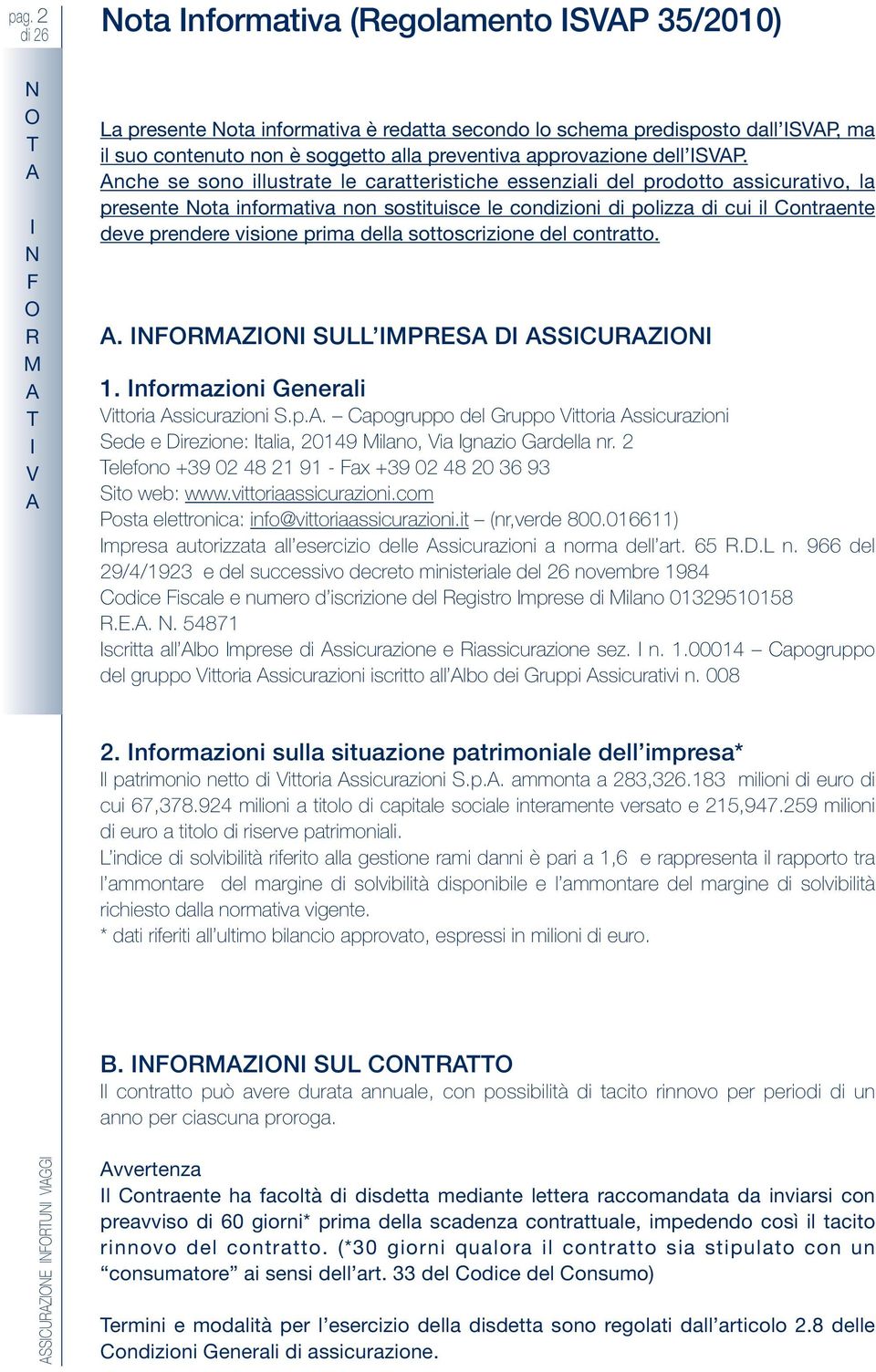 prima della sottoscrizione del contratto.. FMZ ULL MPE D UZ 1. nformazioni Generali Vittoria ssicurazioni.p.. apogruppo del Gruppo Vittoria ssicurazioni ede e Direzione: talia, 20149 Milano, Via gnazio Gardella nr.