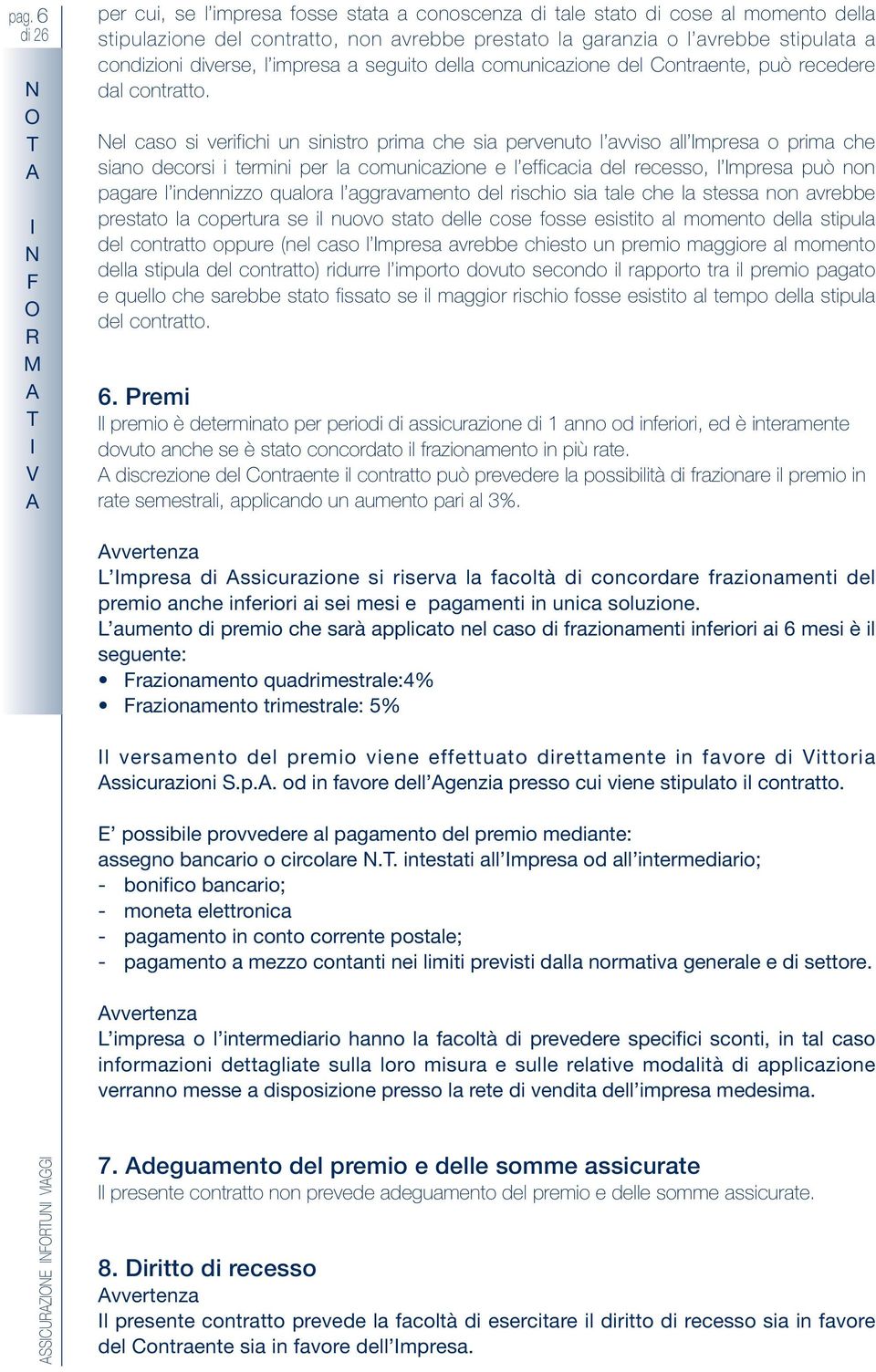 el caso si verifichi un sinistro prima che sia pervenuto l avviso all mpresa o prima che siano decorsi i termini per la comunicazione e l efficacia del recesso, l mpresa può non pagare l indennizzo