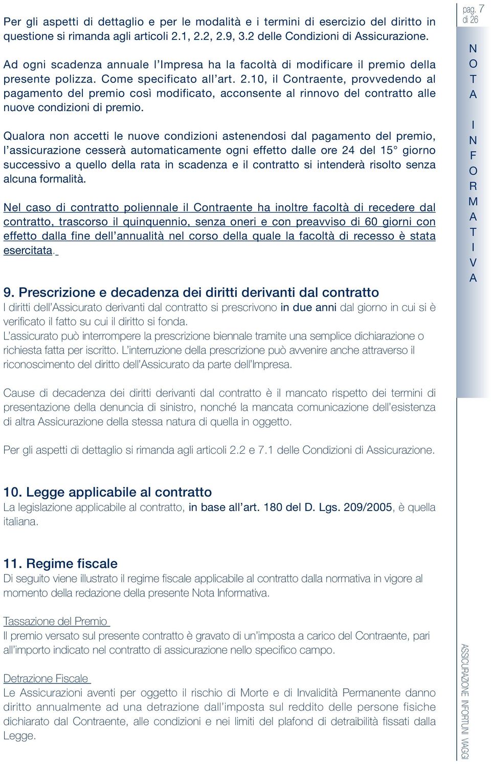 10, il ontraente, provvedendo al pagamento del premio così modificato, acconsente al rinnovo del contratto alle nuove condizioni di premio.