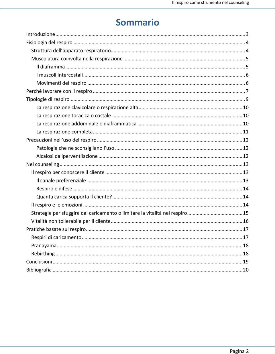 .. 10 La respirazione addominale o diaframmatica... 10 La respirazione completa... 11 Precauzioni nell uso del respiro... 12 Patologie che ne sconsigliano l uso... 12 Alcalosi da iperventilazione.