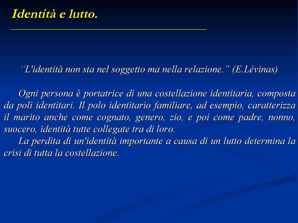 Il polo identitario familiare, ad esempio, caratterizza il marito anche come cognato, genero, zio, e poi come