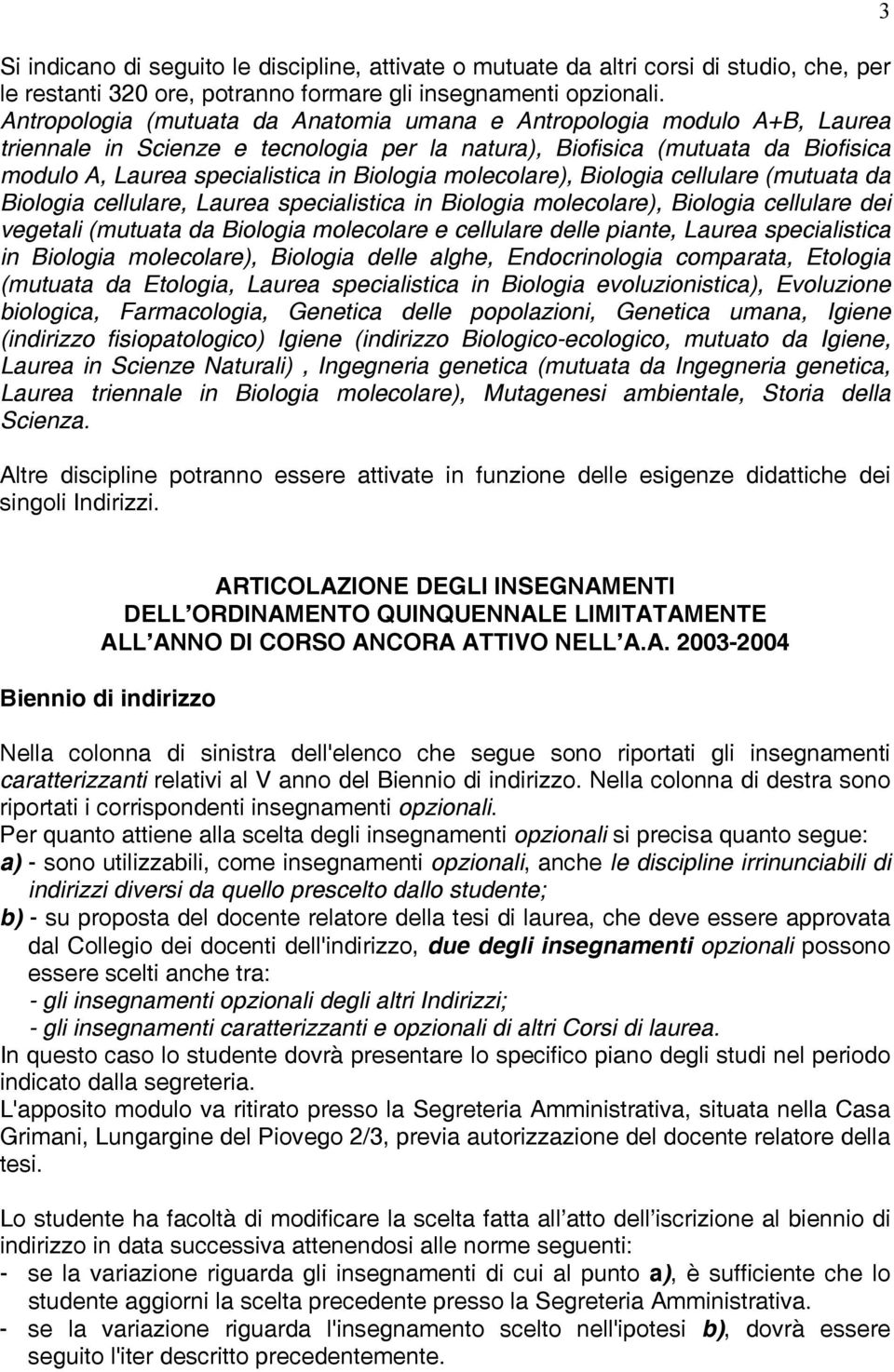 molecolare), Biologia cellulare (mutuata da Biologia cellulare, Laurea specialistica in Biologia molecolare), Biologia cellulare dei vegetali (mutuata da Biologia molecolare e cellulare delle piante,