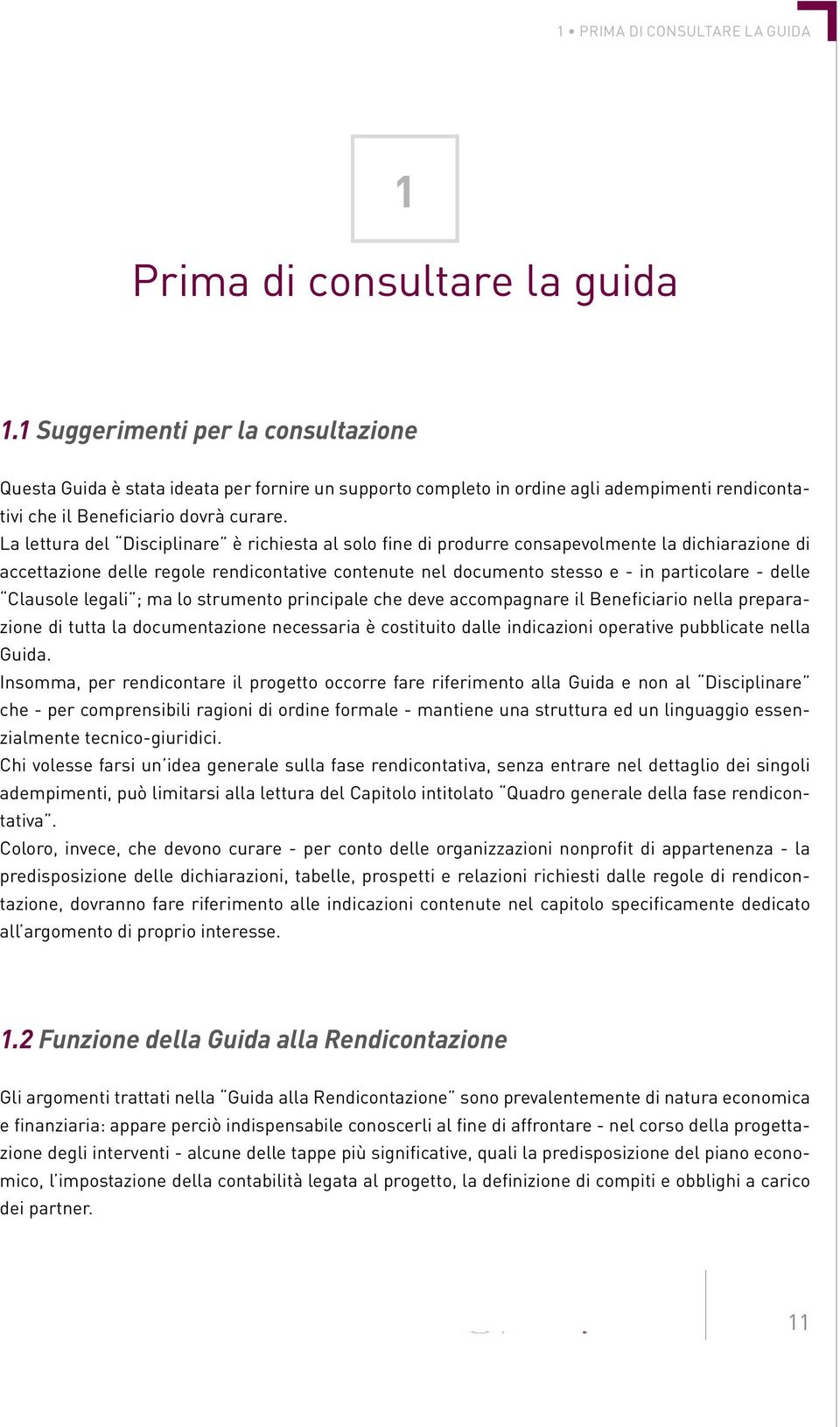 La lettura del Disciplinare è richiesta al solo fine di produrre consapevolmente la dichiarazione di accettazione delle regole rendicontative contenute nel documento stesso e - in particolare - delle