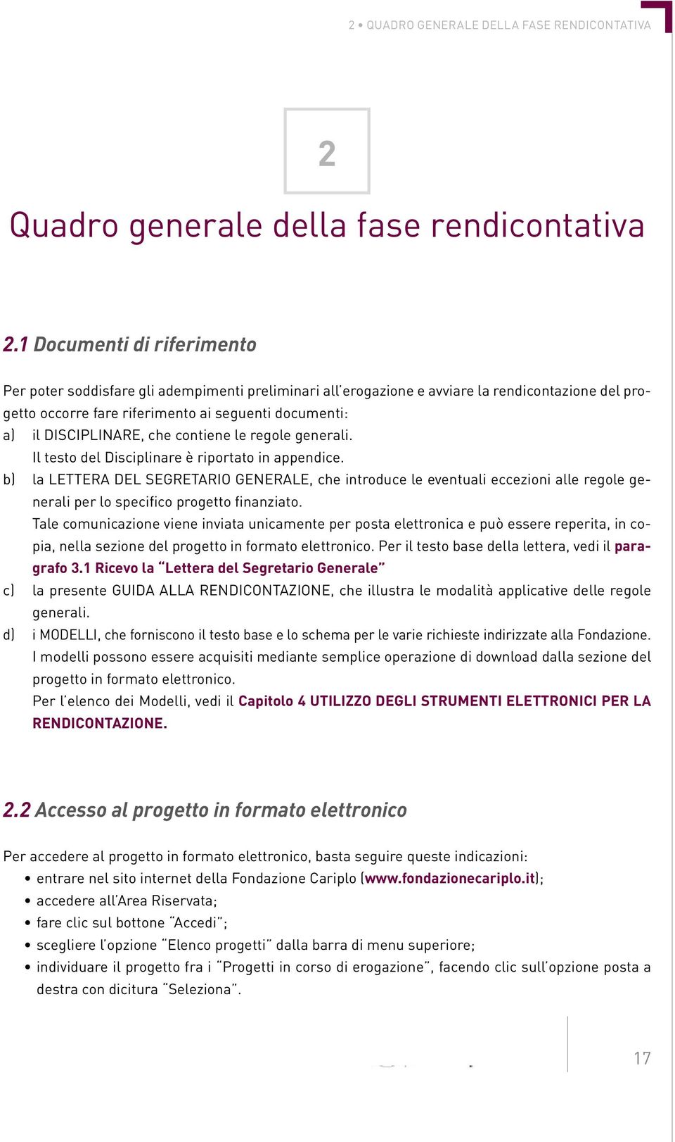 DISCIPLINARE, che contiene le regole generali. Il testo del Disciplinare è riportato in appendice.