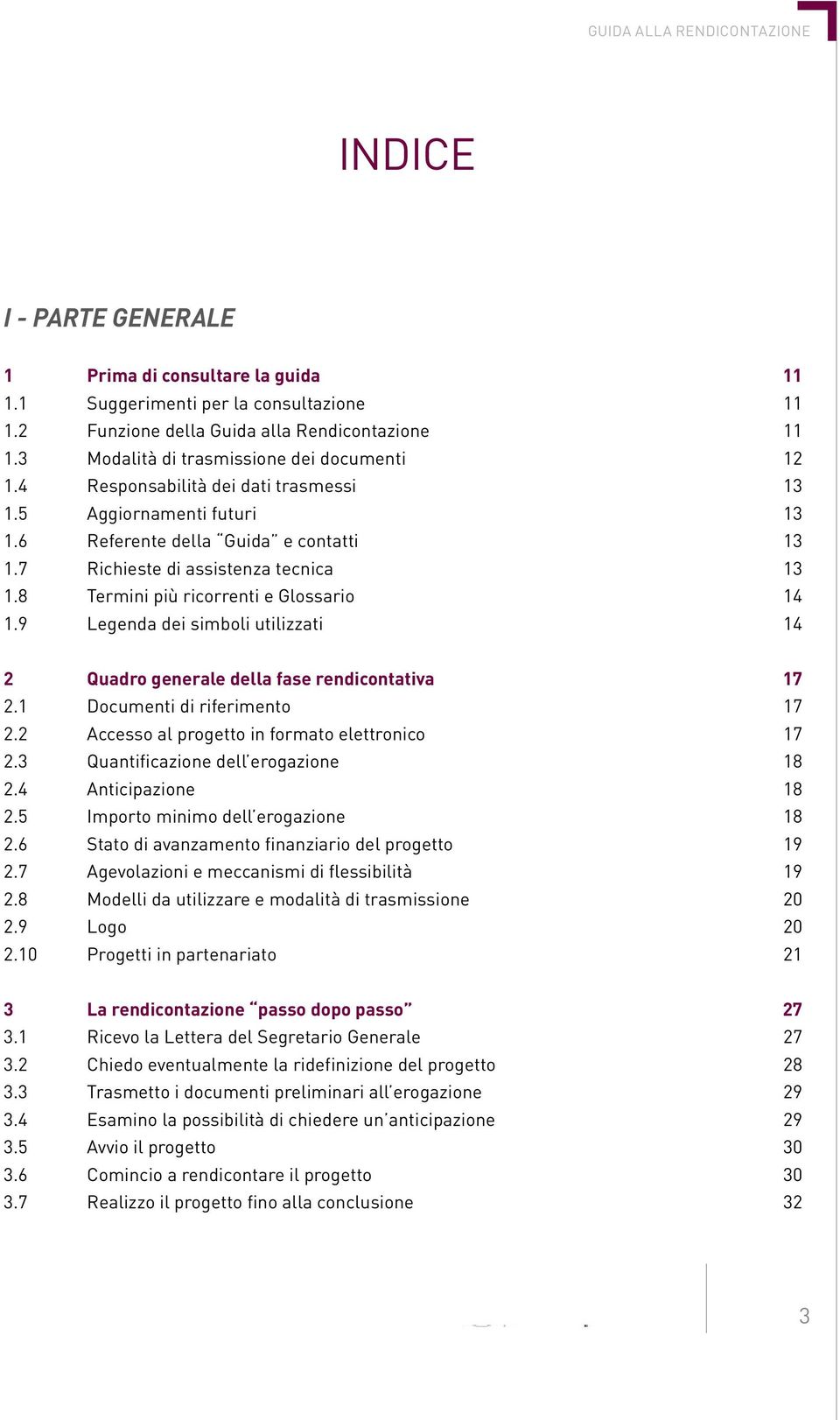 9 Legenda dei simboli utilizzati 14 2 Quadro generale della fase rendicontativa 17 2.1 Documenti di riferimento 17 2.2 Accesso al progetto in formato elettronico 17 2.