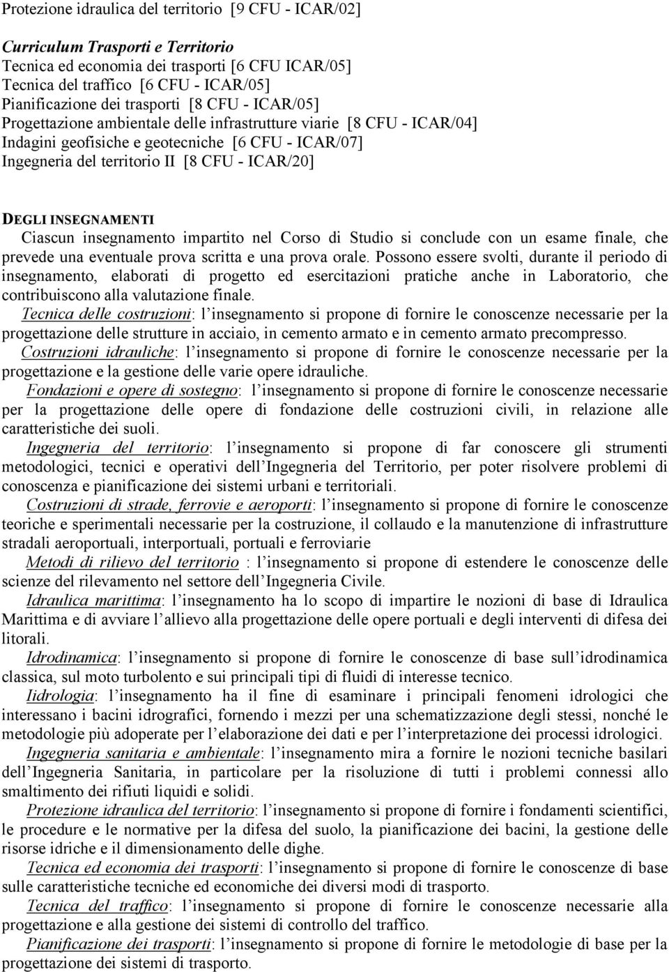 DEGLI INSEGNAMENTI Ciascun insegnamento impartito nel Corso di Studio si conclude con un esame finale, che prevede una eventuale prova scritta e una prova orale.