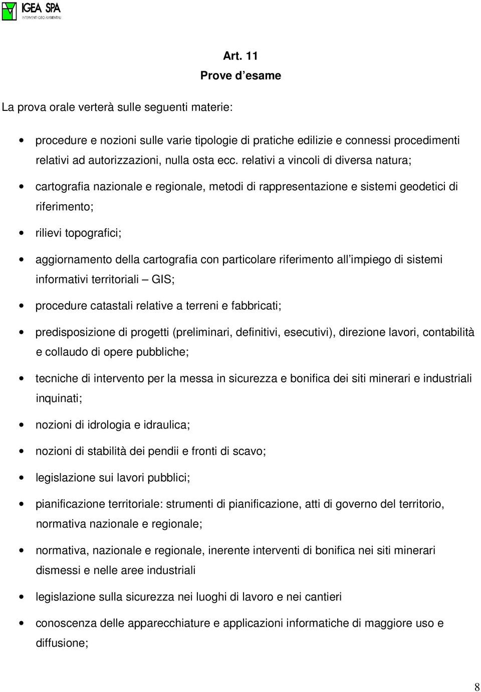 particolare riferimento all impiego di sistemi informativi territoriali GIS; procedure catastali relative a terreni e fabbricati; predisposizione di progetti (preliminari, definitivi, esecutivi),