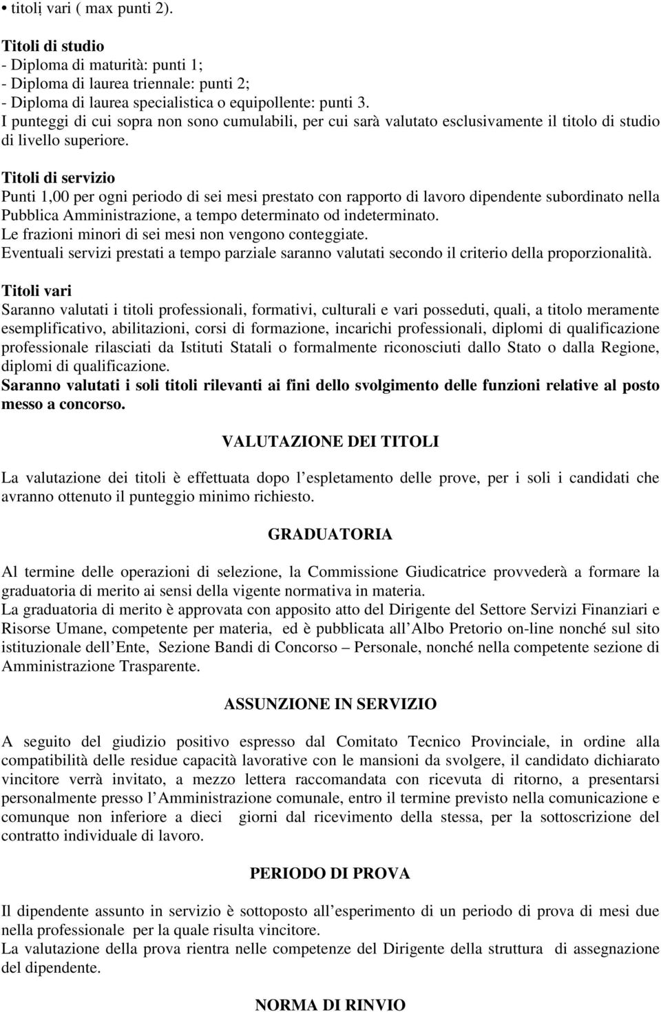 Titoli di servizio Punti 1,00 per ogni periodo di sei mesi prestato con rapporto di lavoro dipendente subordinato nella Pubblica Amministrazione, a tempo determinato od indeterminato.