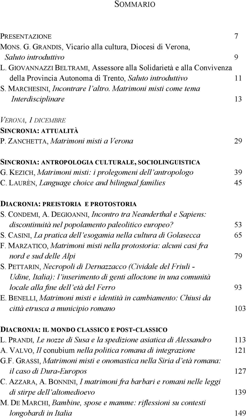 Matrimoni misti come tema Interdisciplinare 13 VERONA, 1 DICEMBRE SINCRONIA: ATTUALITÀ P. ZANCHETTA, Matrimoni misti a Verona 29 SINCRONIA: ANTROPOLOGIA CULTURALE, SOCIOLINGUISTICA G.