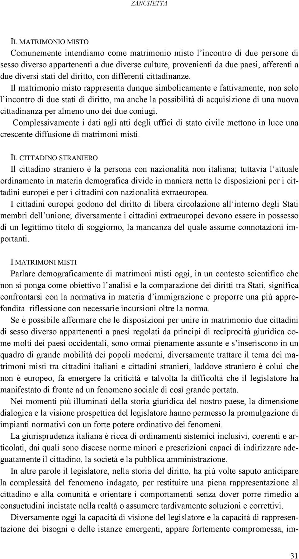 Il matrimonio misto rappresenta dunque simbolicamente e fattivamente, non solo l incontro di due stati di diritto, ma anche la possibilità di acquisizione di una nuova cittadinanza per almeno uno dei