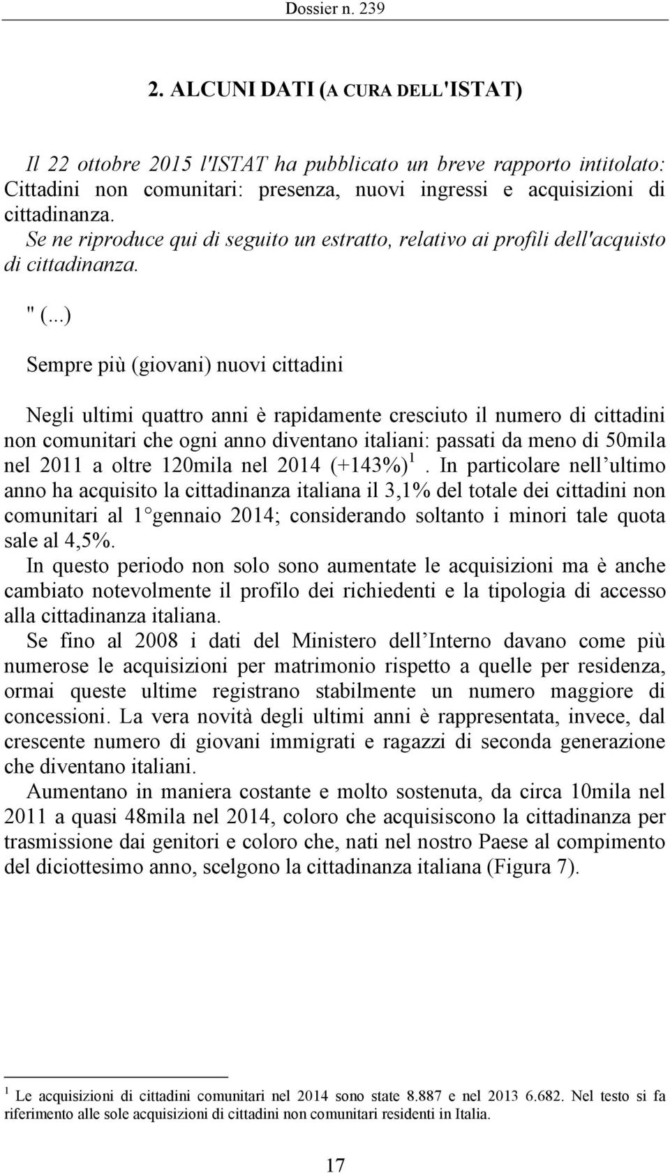 ..) Sempre più (giovani) nuovi cittadini Negli ultimi quattro anni è rapidamente cresciuto il numero di cittadini non comunitari che ogni anno diventano italiani: passati da meno di 50mila nel 2011 a