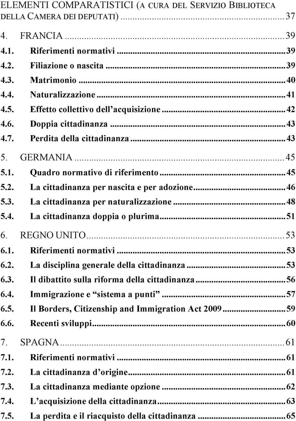 .. 46 5.3. La cittadinanza per naturalizzazione... 48 5.4. La cittadinanza doppia o plurima... 51 6. REGNO UNITO... 53 6.1. Riferimenti normativi... 53 6.2. La disciplina generale della cittadinanza.