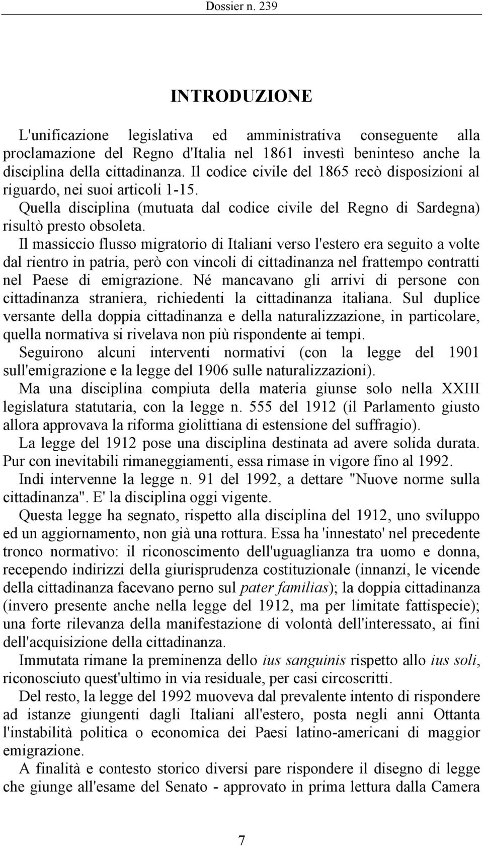 Il massiccio flusso migratorio di Italiani verso l'estero era seguito a volte dal rientro in patria, però con vincoli di cittadinanza nel frattempo contratti nel Paese di emigrazione.