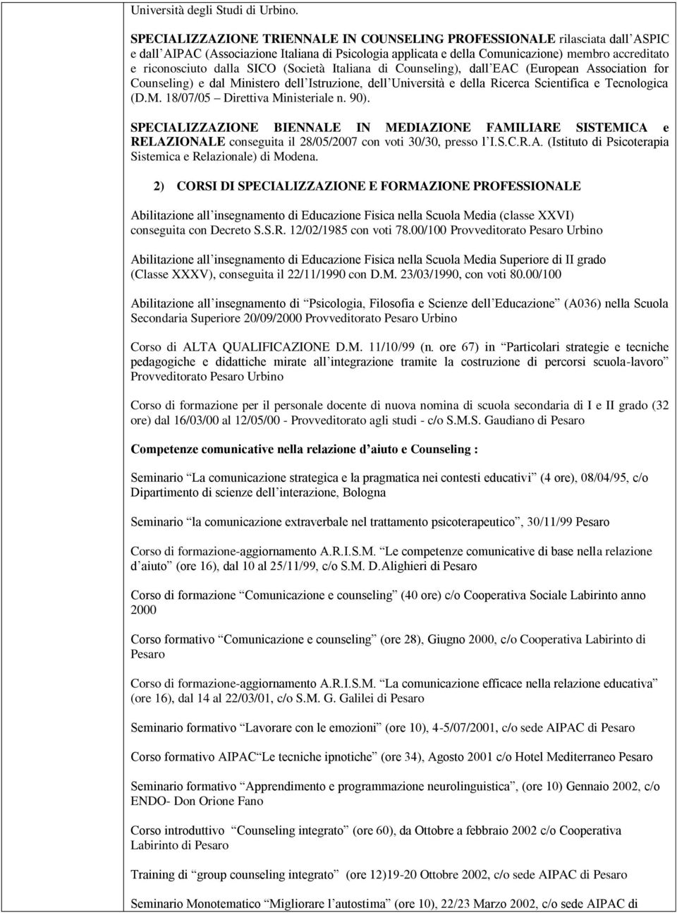 SICO (Società Italiana di Counseling), dall EAC (European Association for Counseling) e dal Ministero dell Istruzione, dell Università e della Ricerca Scientifica e Tecnologica (D.M. 18/07/05 Direttiva Ministeriale n.