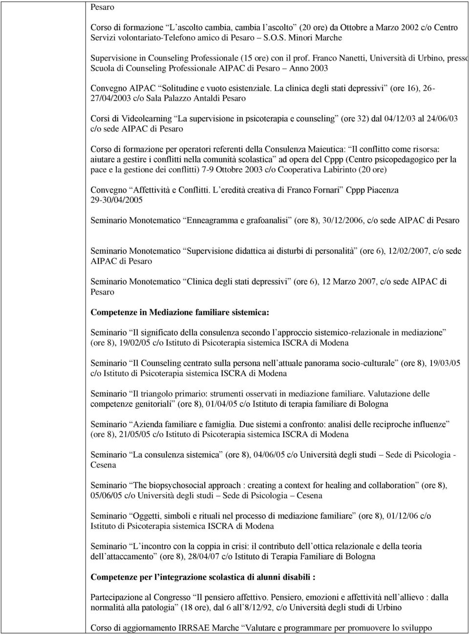 La clinica degli stati depressivi (ore 16), 26-27/04/2003 c/o Sala Palazzo Antaldi Pesaro Corsi di Videolearning La supervisione in psicoterapia e counseling (ore 32) dal 04/12/03 al 24/06/03 c/o