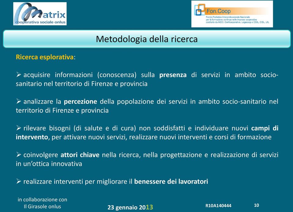 di cura) non soddisfatti e individuare nuovi campi di intervento, per attivare nuovi servizi, realizzare nuovi interventi e corsi di formazione coinvolgere