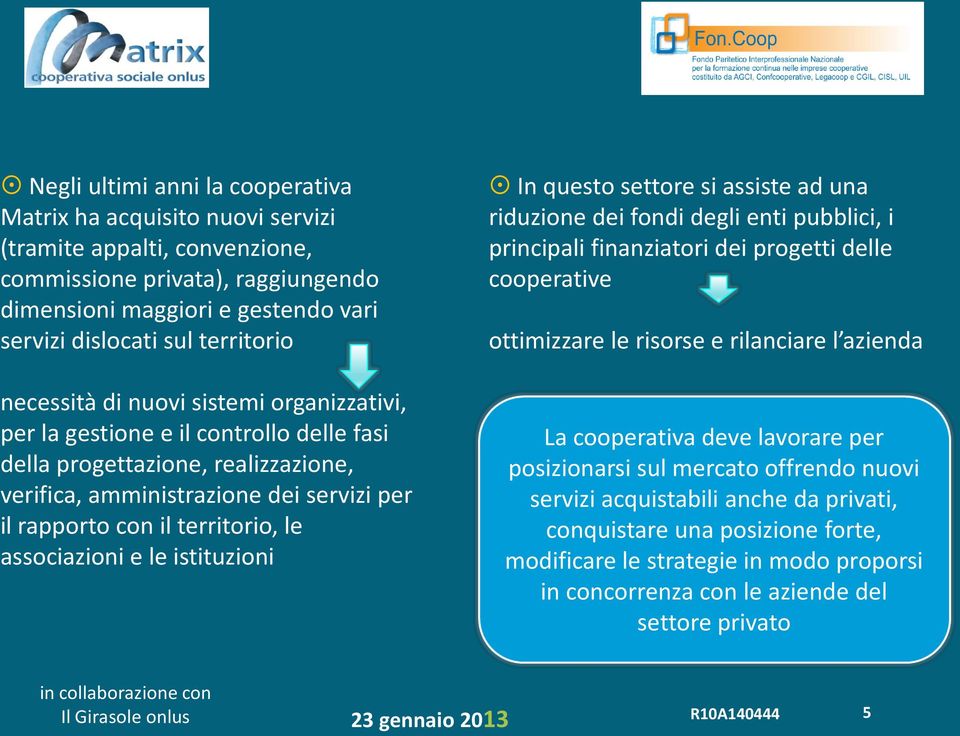 territorio, le associazioni e le istituzioni In questo settore si assiste ad una riduzione dei fondi degli enti pubblici, i principali finanziatori dei progetti delle cooperative ottimizzare le