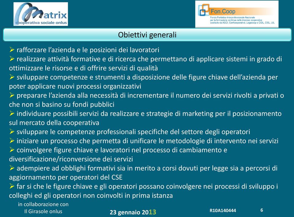 incrementare il numero dei servizi rivolti a privati o che non si basino su fondi pubblici individuare possibili servizi da realizzare e strategie di marketing per il posizionamento sul mercato della