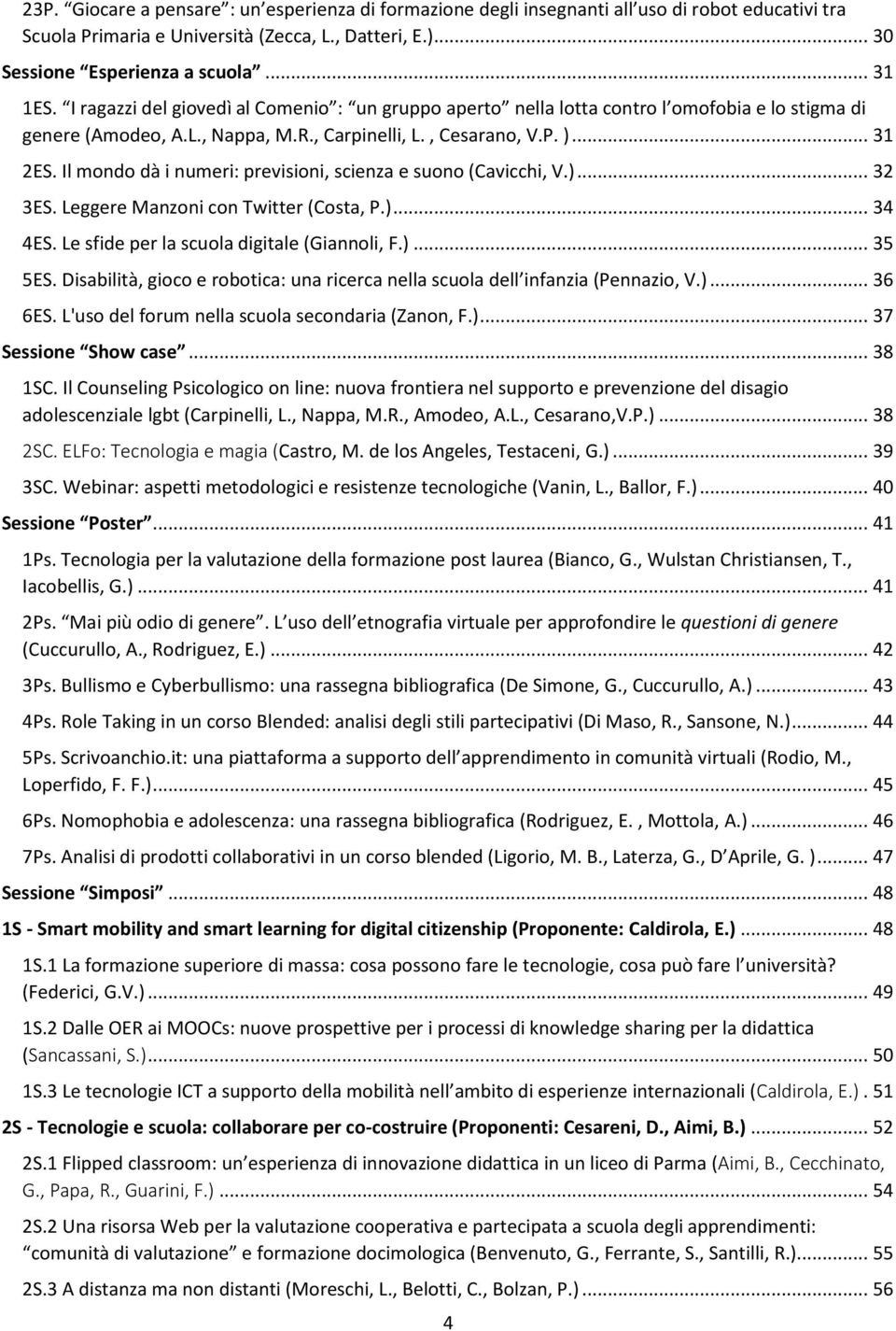 Il mondo dà i numeri: previsioni, scienza e suono (Cavicchi, V.)... 32 3ES. Leggere Manzoni con Twitter (Costa, P.)... 34 4ES. Le sfide per la scuola digitale (Giannoli, F.)... 35 5ES.