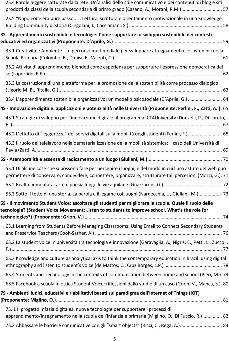 .. 58 3S - Apprendimento sostenibile e tecnologie: Come supportare lo sviluppo sostenibile nei contesti educativi ed organizzativi (Proponente: D Aprile, G.)... 59 3S.1 Creatività e Ambiente.