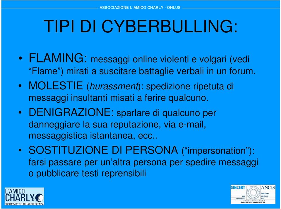 DENIGRAZIONE: sparlare di qualcuno per danneggiare la sua reputazione, via e-mail, messaggistica istantanea, ecc.