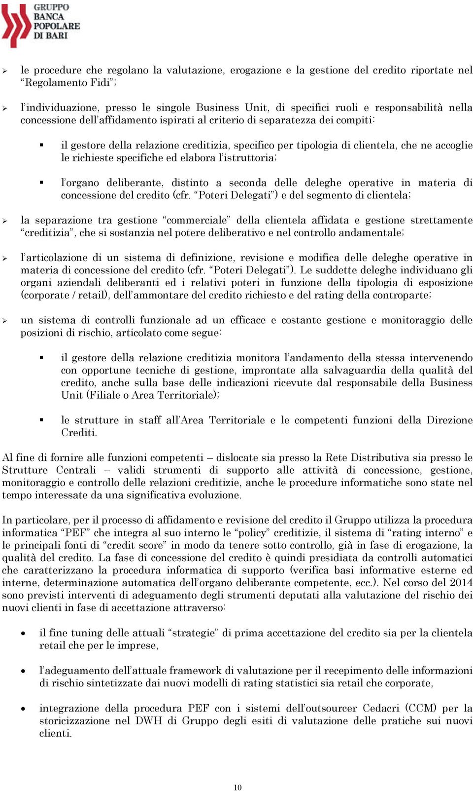 specifiche ed elabora l istruttoria; l organo deliberante, distinto a seconda delle deleghe operative in materia di concessione del credito (cfr.