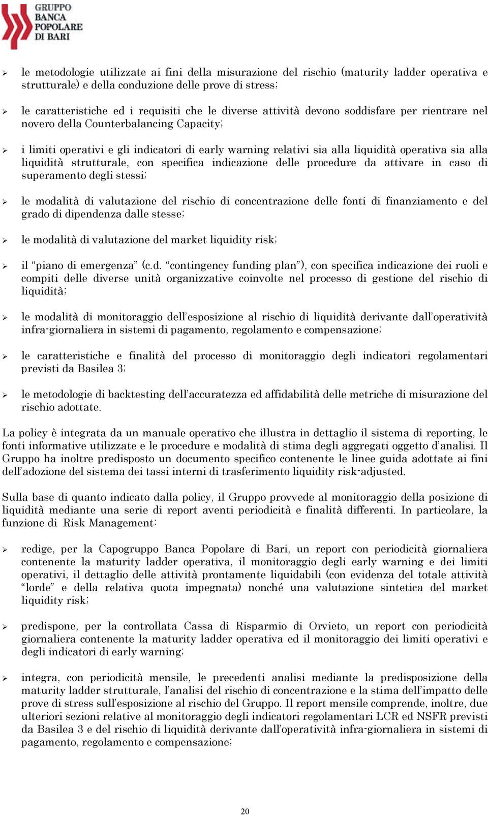 strutturale, con specifica indicazione delle procedure da attivare in caso di superamento degli stessi; le modalità di valutazione del rischio di concentrazione delle fonti di finanziamento e del