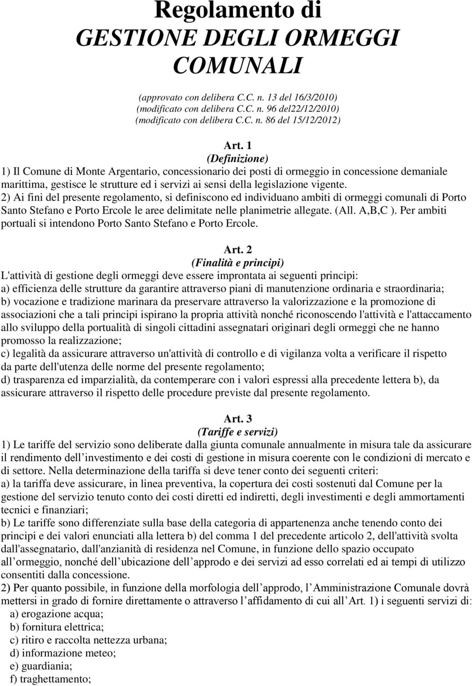 2) Ai fini del presente regolamento, si definiscono ed individuano ambiti di ormeggi comunali di Porto Santo Stefano e Porto Ercole le aree delimitate nelle planimetrie allegate. (All. A,B,C ).