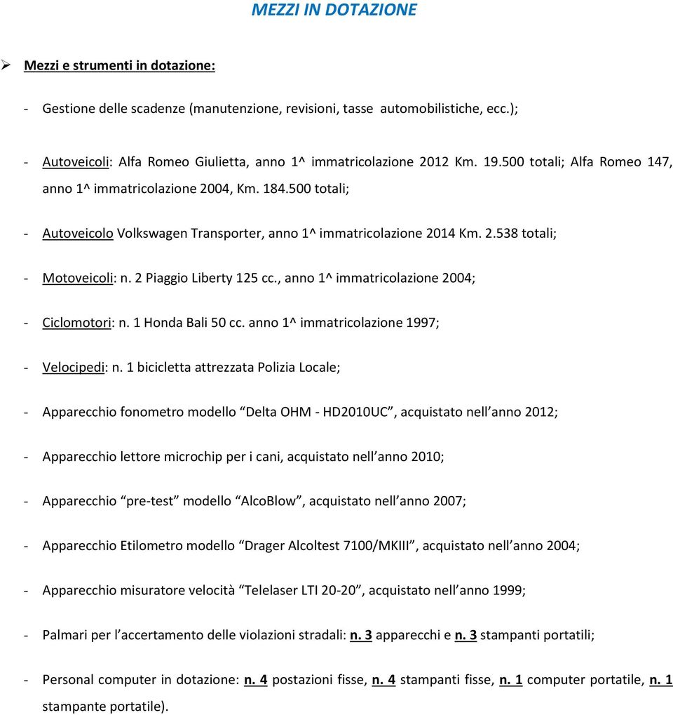500 totali; - Autoveicolo Volkswagen Transporter, anno 1^ immatricolazione 2014 Km. 2.538 totali; - Motoveicoli: n. 2 Piaggio Liberty 125 cc., anno 1^ immatricolazione 2004; - Ciclomotori: n.