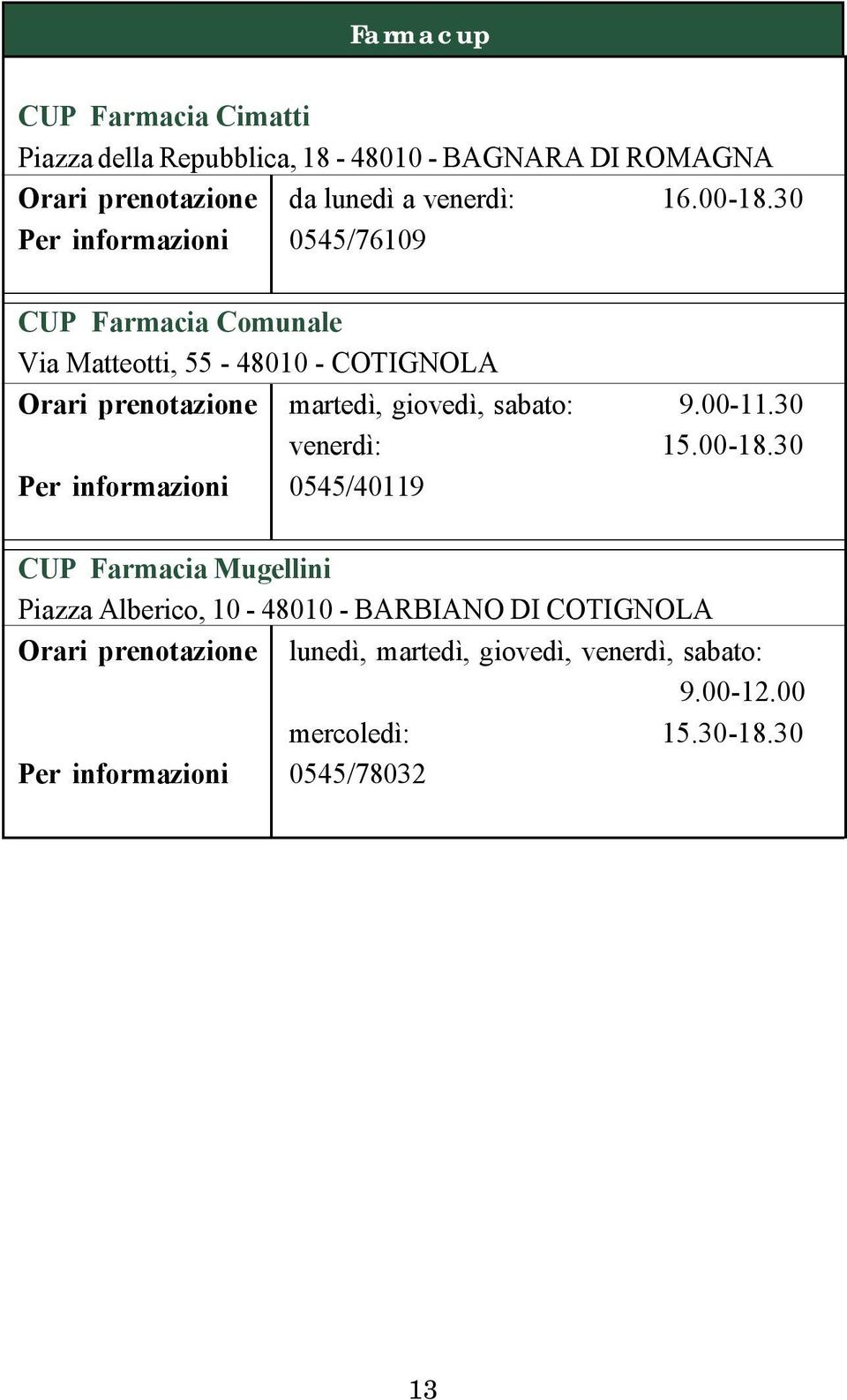 30 Per informazioni 0545/76109 CUP Farmacia Comunale Via Matteotti, 55-48010 - COTIGNOLA Orari prenotazione martedì, giovedì,