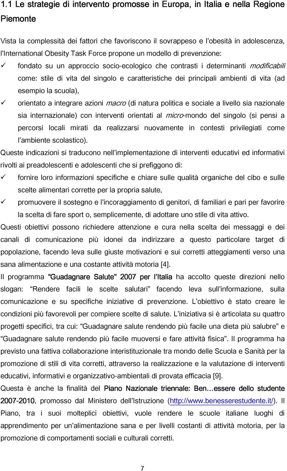 principali ambienti di vita (ad esempio la scuola), orientato a integrare azioni macro (di natura politica e sociale a livello sia nazionale sia internazionale) con interventi orientati al