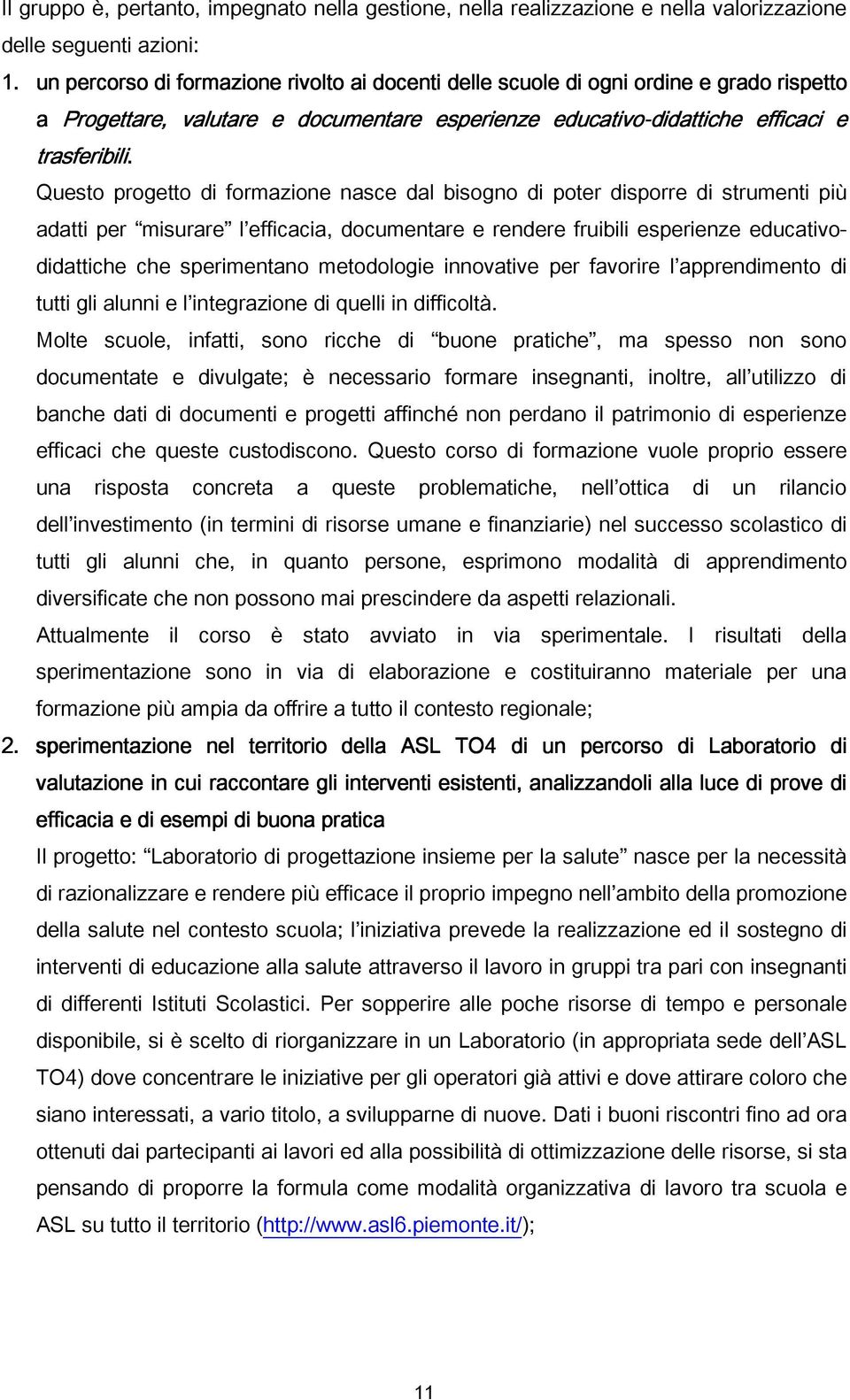 Questo progetto di formazione nasce dal bisogno di poter disporre di strumenti più adatti per misurare l efficacia, documentare e rendere fruibili esperienze educativodidattiche che sperimentano