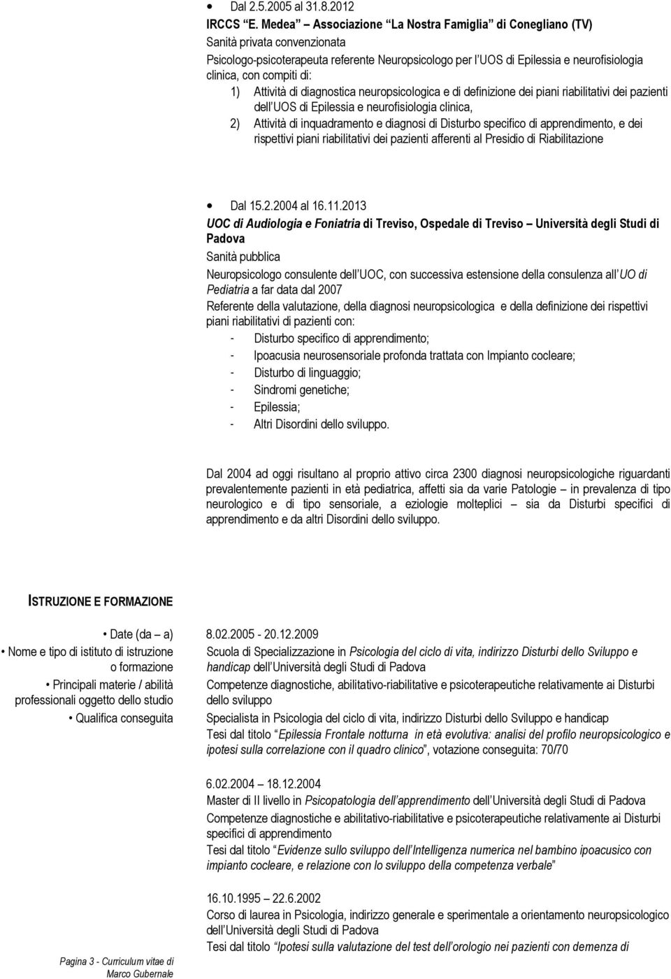 di: 1) Attività di diagnostica neuropsicologica e di definizione dei piani riabilitativi dei pazienti dell UOS di Epilessia e neurofisiologia clinica, 2) Attività di inquadramento e diagnosi di