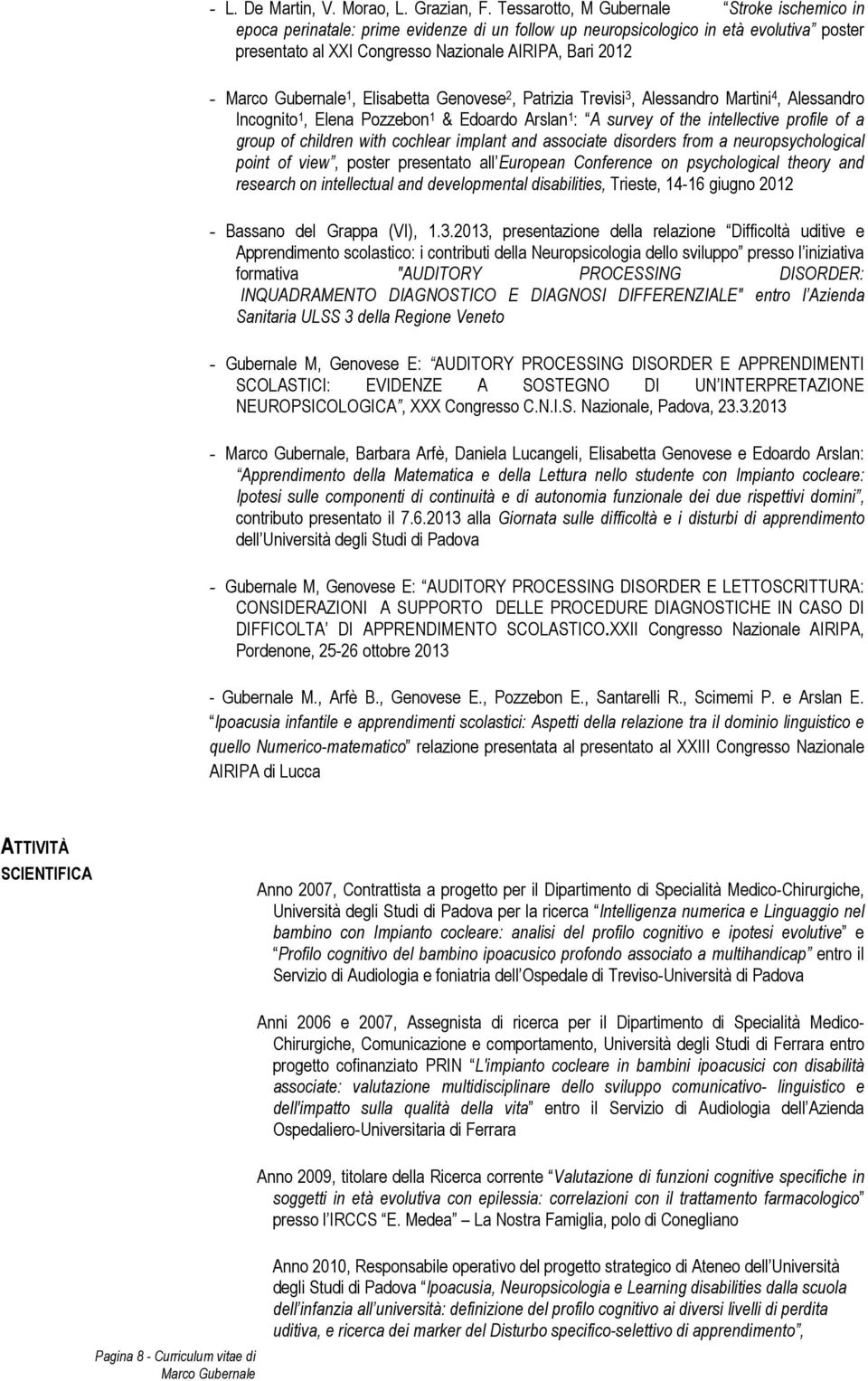 Elisabetta Genovese 2, Patrizia Trevisi 3, Alessandro Martini 4, Alessandro Incognito 1, Elena Pozzebon 1 & Edoardo Arslan 1 : A survey of the intellective profile of a group of children with