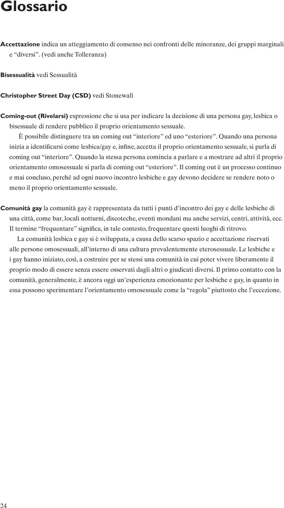 bisessuale di rendere pubblico il proprio orientamento sessuale. È possibile distinguere tra un coming out interiore ed uno esteriore.