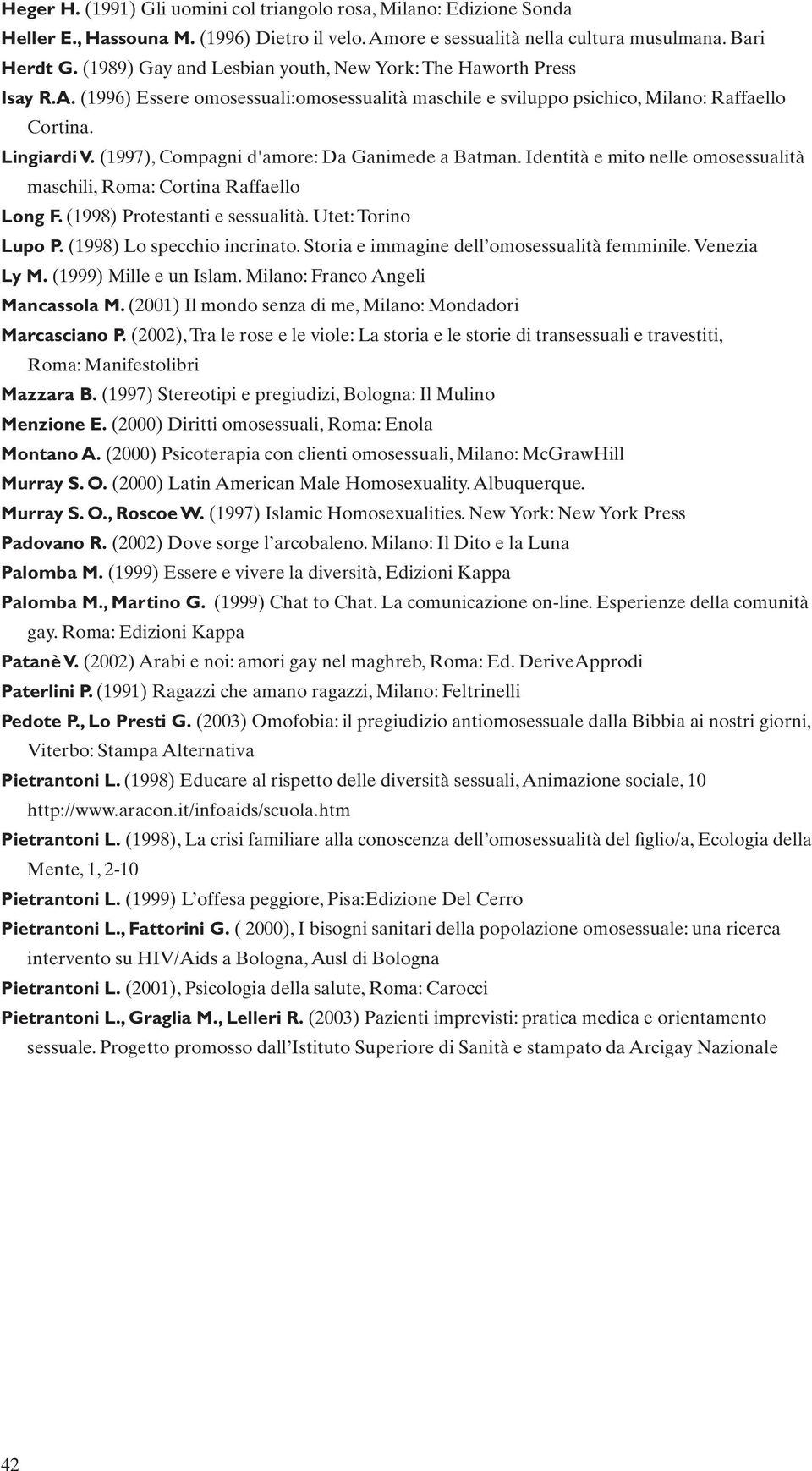 (1997), Compagni d'amore: Da Ganimede a Batman. Identità e mito nelle omosessualità maschili, Roma: Cortina Raffaello Long F. (1998) Protestanti e sessualità. Utet: Torino Lupo P.