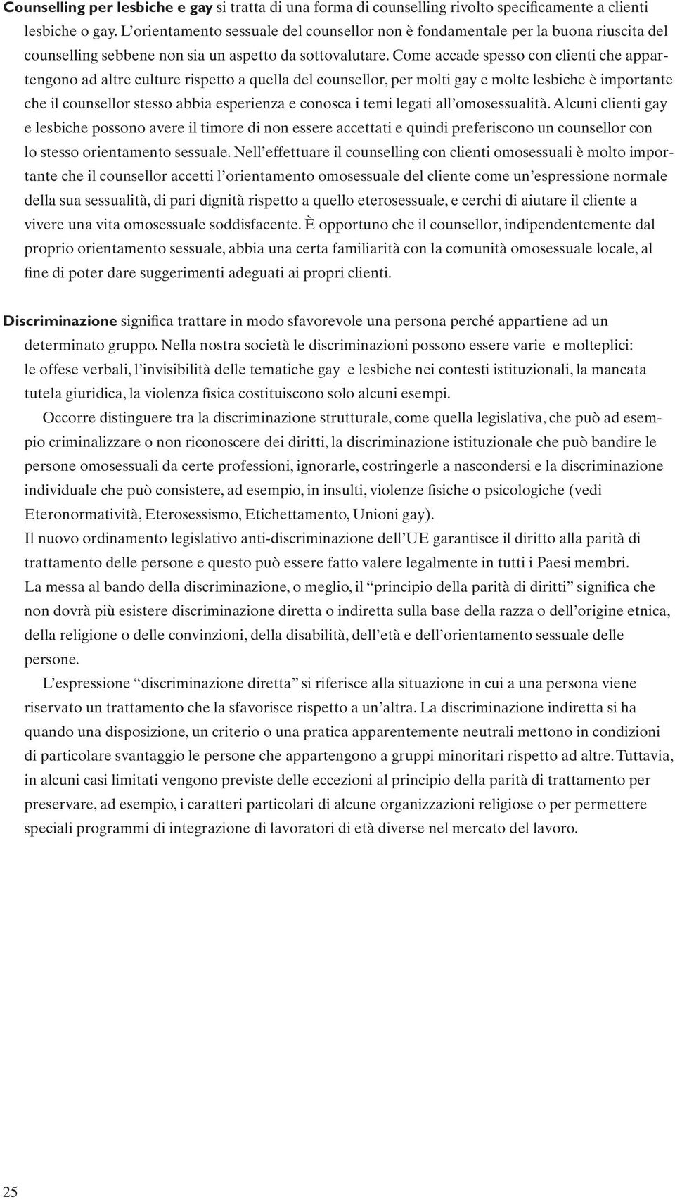 Come accade spesso con clienti che appartengono ad altre culture rispetto a quella del counsellor, per molti gay e molte lesbiche è importante che il counsellor stesso abbia esperienza e conosca i