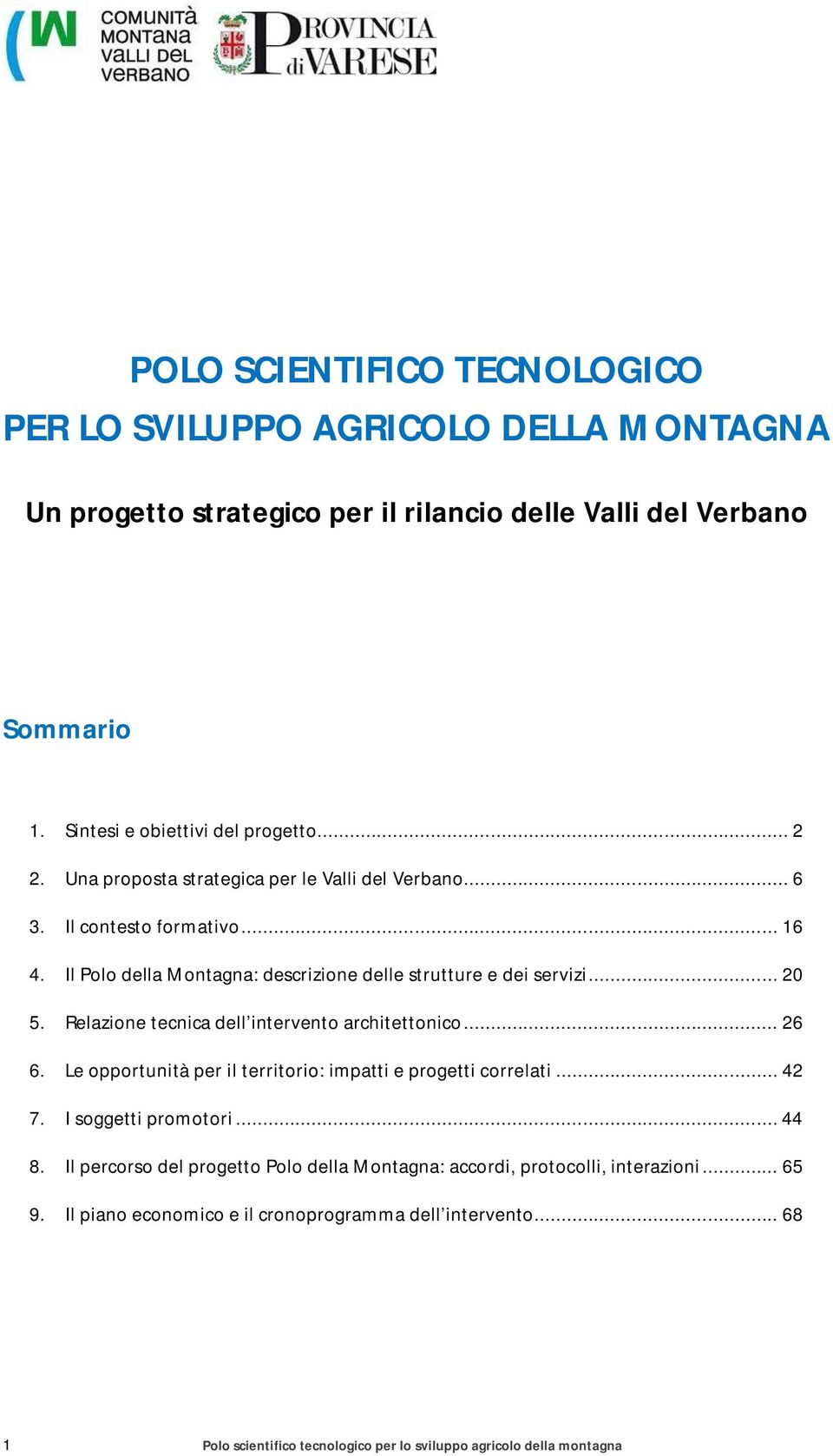 Relazione tecnica dell intervento architettonico... 26 6. Le opportunità per il territorio: impatti e progetti correlati... 42 7. I soggetti promotori... 44 8.